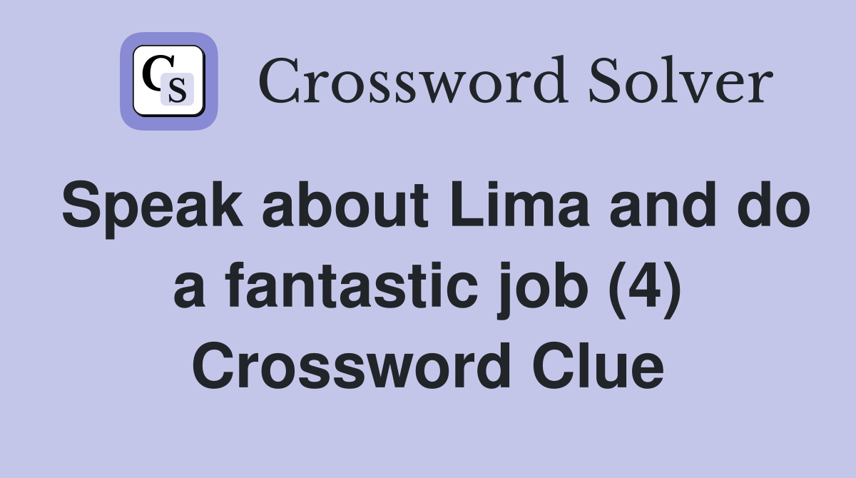 Speak about Lima and do a fantastic job (4) Crossword Clue