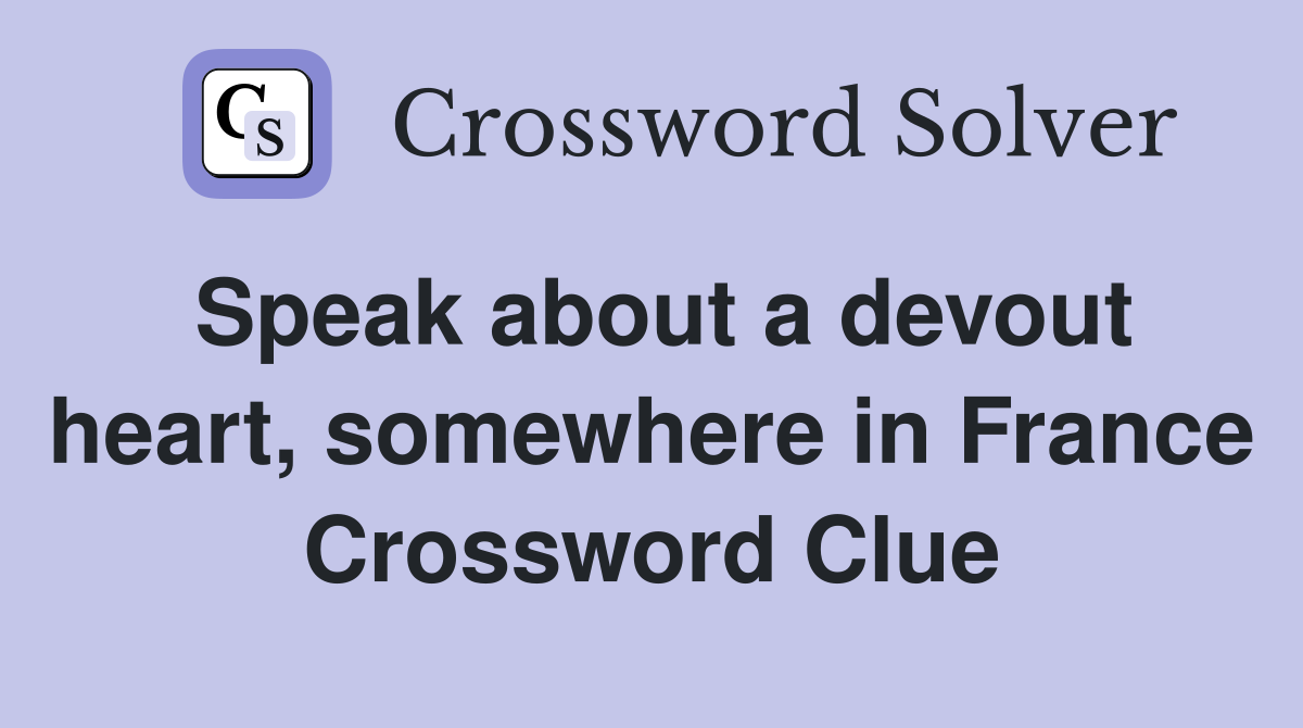 Speak about a devout heart, somewhere in France Crossword Clue