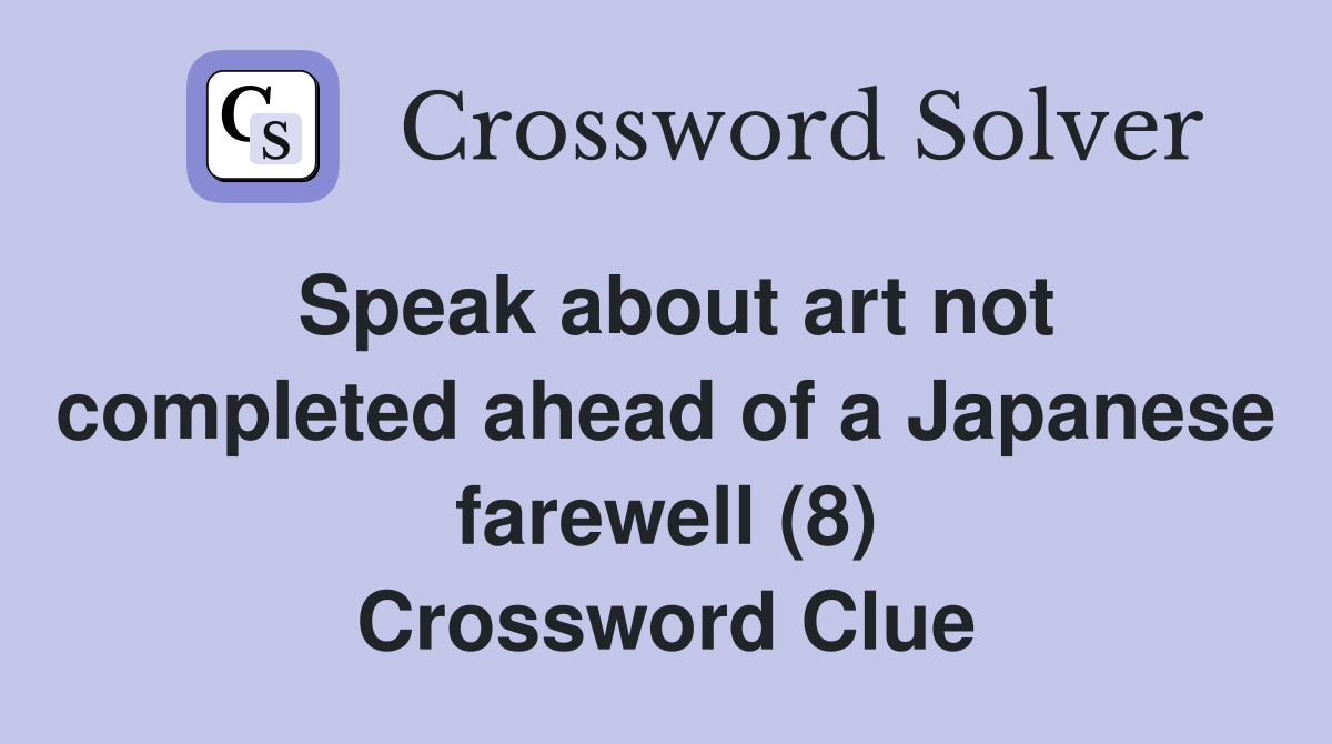 Speak about art not completed ahead of a Japanese farewell (8) Crossword Clue