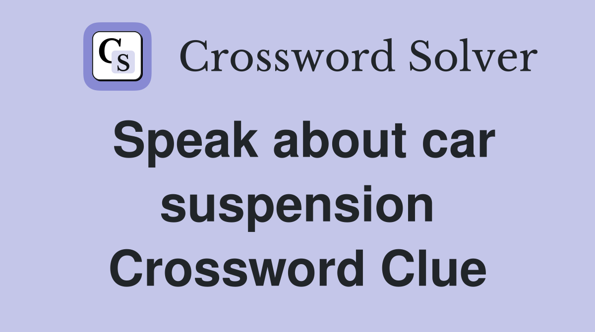 Speak about car suspension Crossword Clue