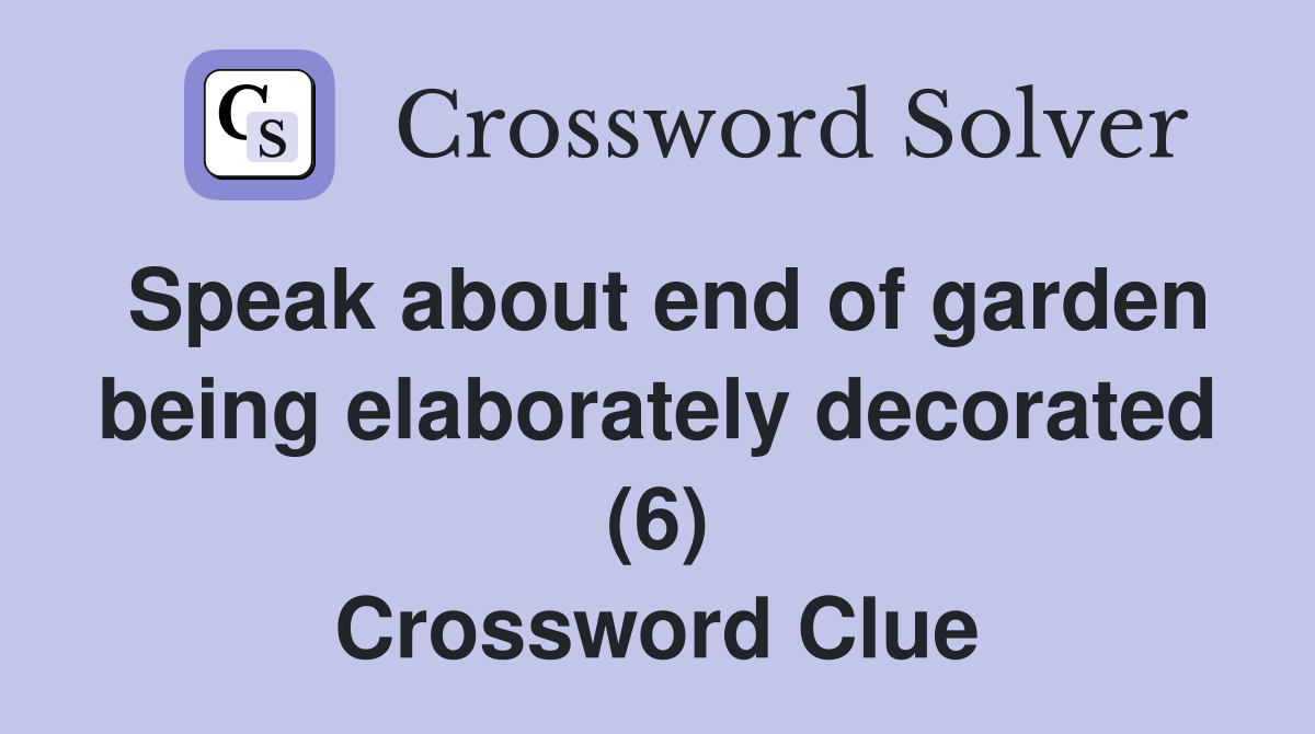Speak about end of garden being elaborately decorated (6) Crossword Clue