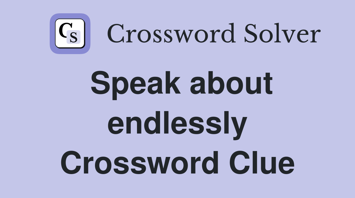 Speak about endlessly Crossword Clue