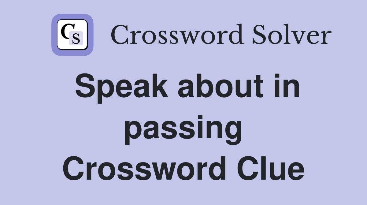 Speak about in passing Crossword Clue