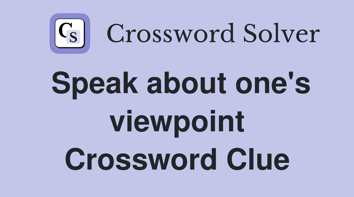 Speak about one's viewpoint Crossword Clue