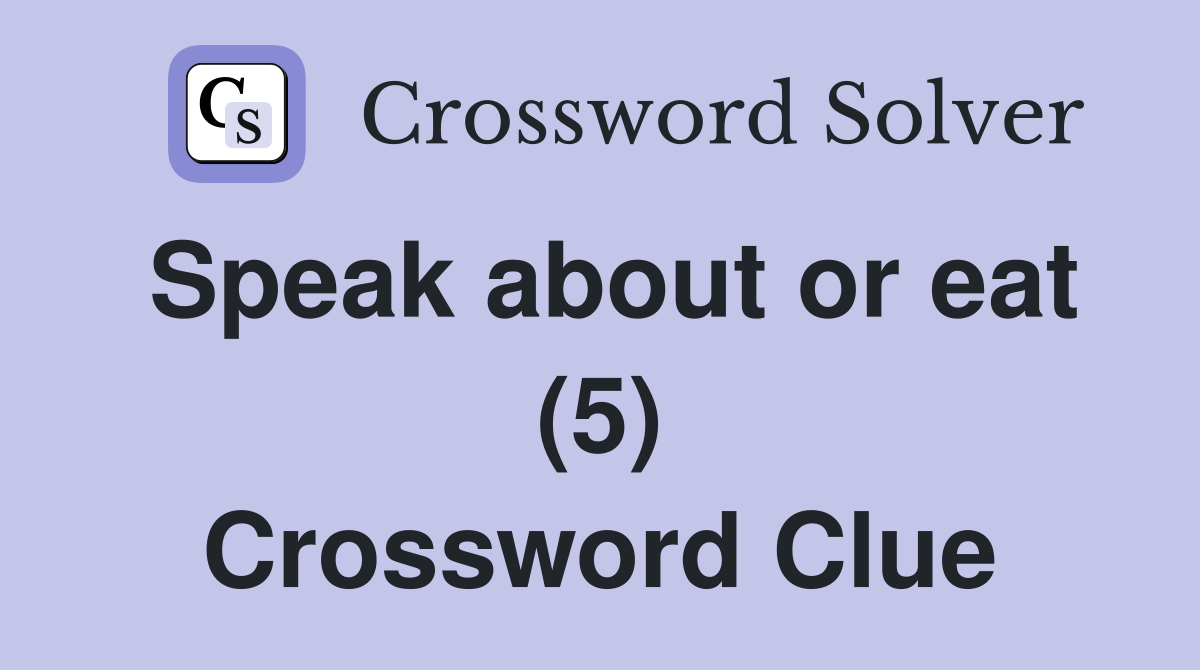 Speak about or eat (5) Crossword Clue
