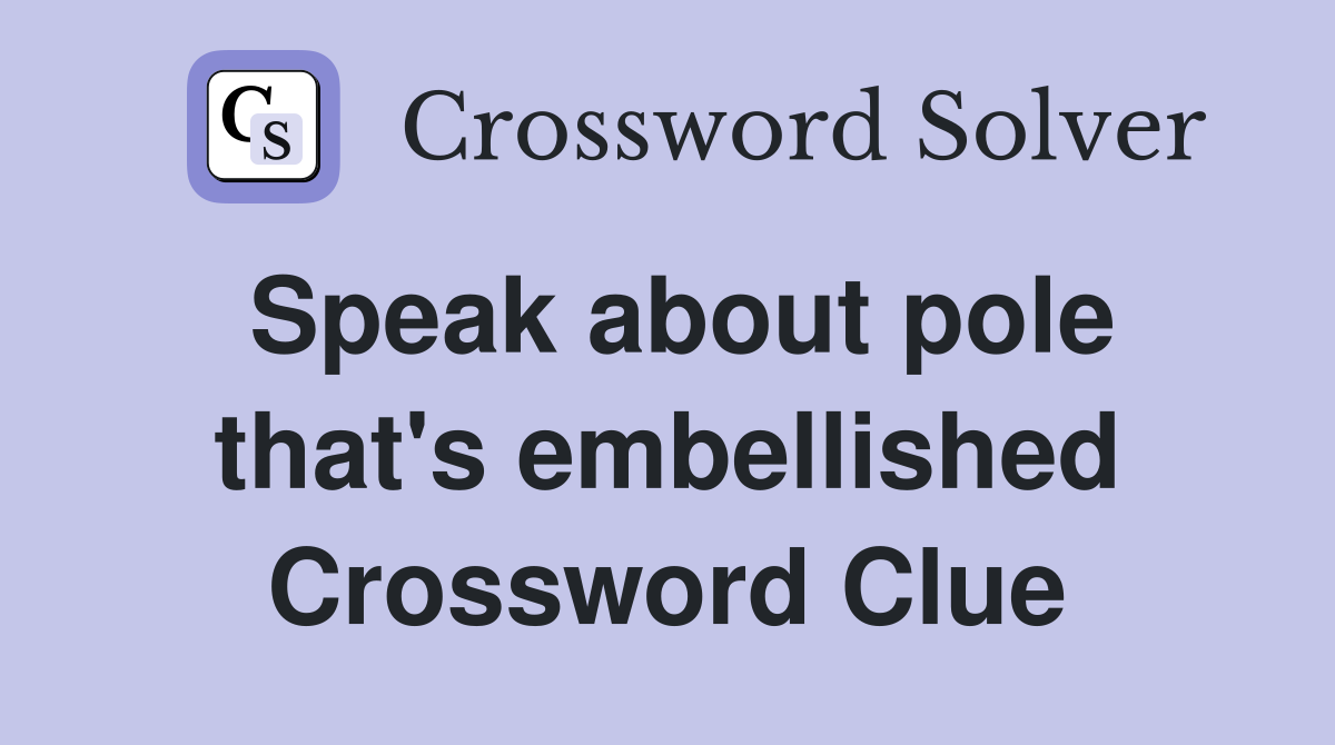 Speak about pole that's embellished Crossword Clue