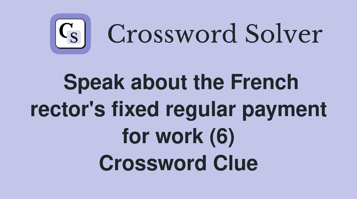Speak about the French rector's fixed regular payment for work (6) Crossword Clue