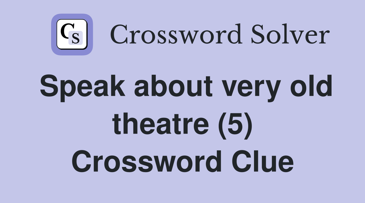 Speak about very old theatre (5) Crossword Clue