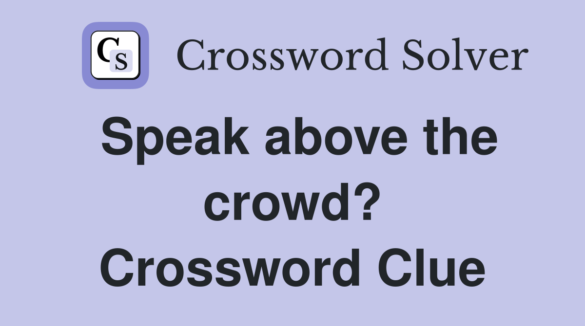 Speak above the crowd? Crossword Clue