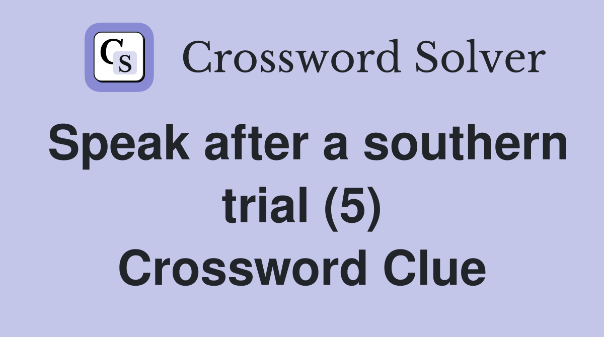 Speak after a southern trial (5) Crossword Clue
