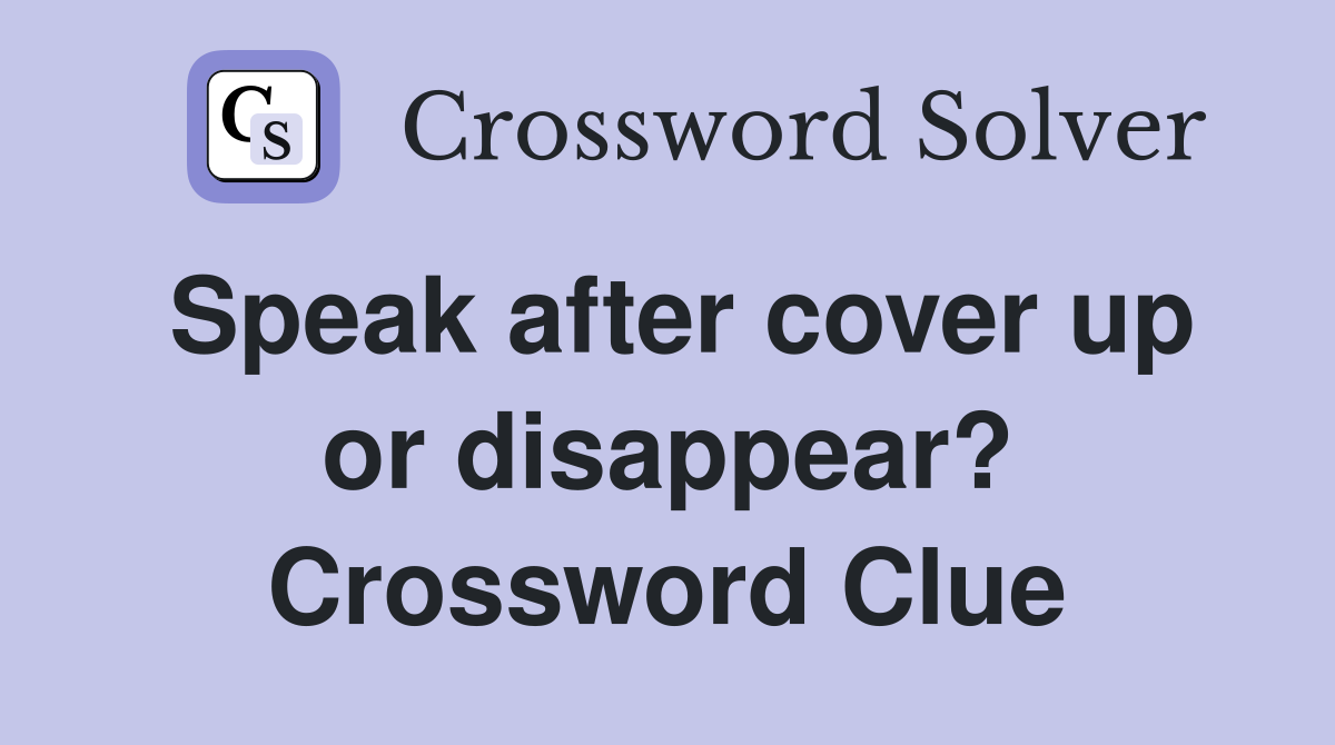 Speak after cover up or disappear? Crossword Clue