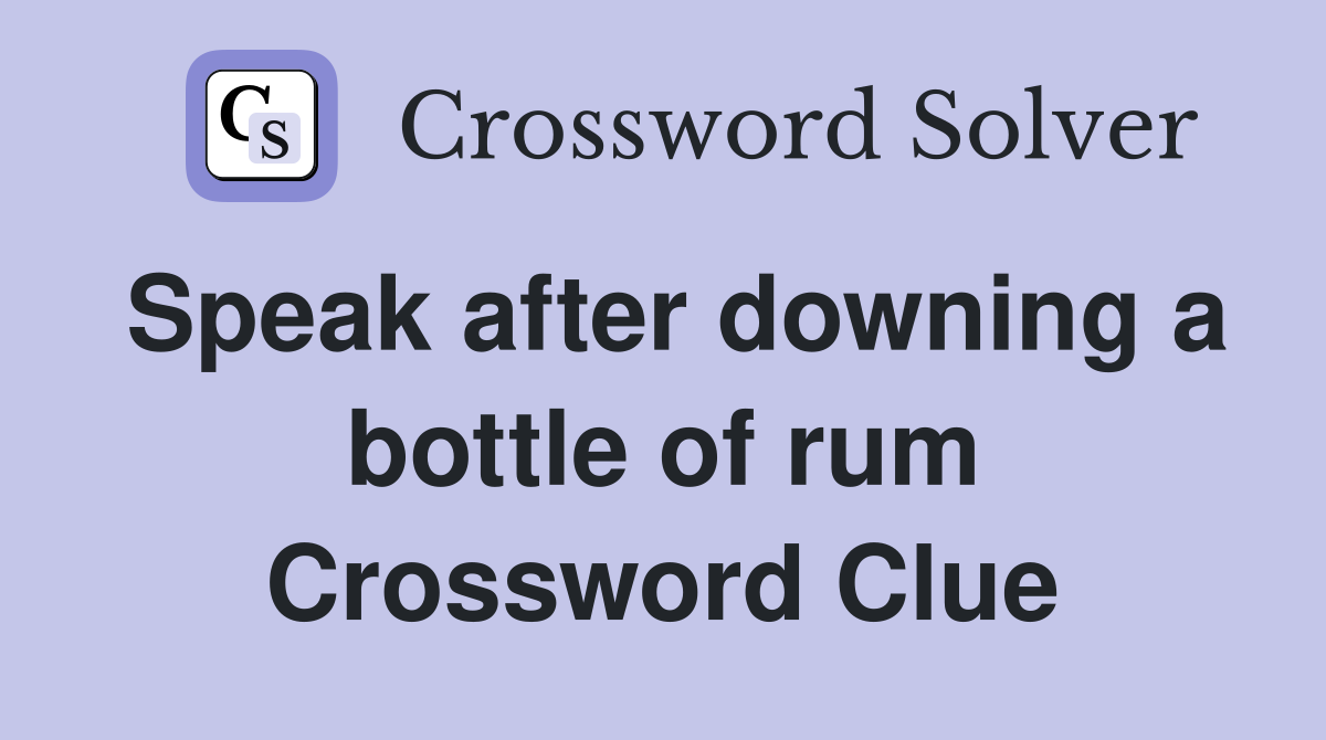 Speak after downing a bottle of rum Crossword Clue