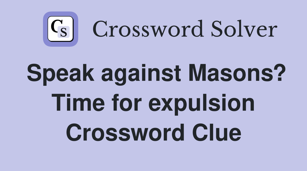 Speak against Masons? Time for expulsion Crossword Clue