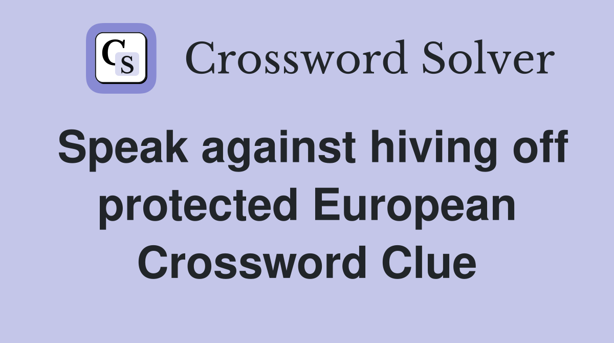 Speak against hiving off protected European Crossword Clue