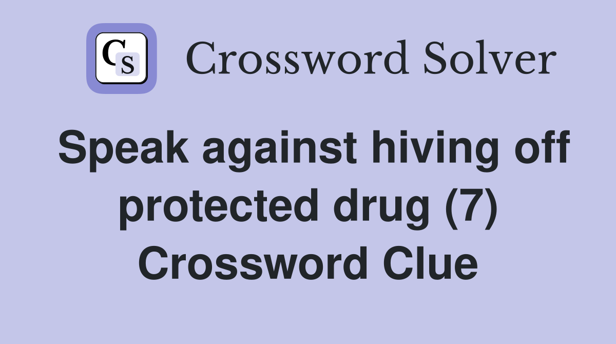 Speak against hiving off protected drug (7) Crossword Clue