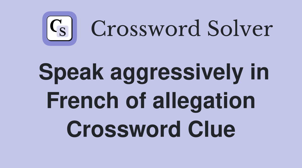 Speak aggressively in French of allegation Crossword Clue