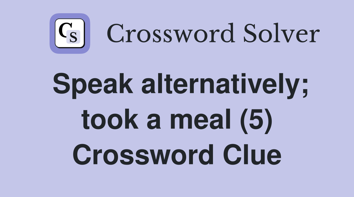Speak alternatively; took a meal (5) Crossword Clue