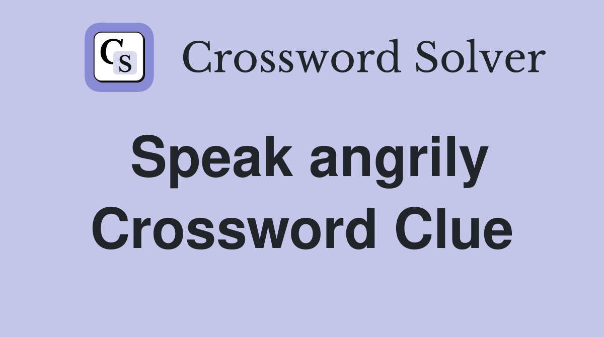 Speak angrily Crossword Clue