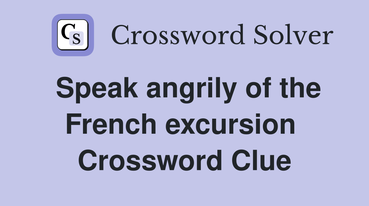 Speak angrily of the French excursion  Crossword Clue