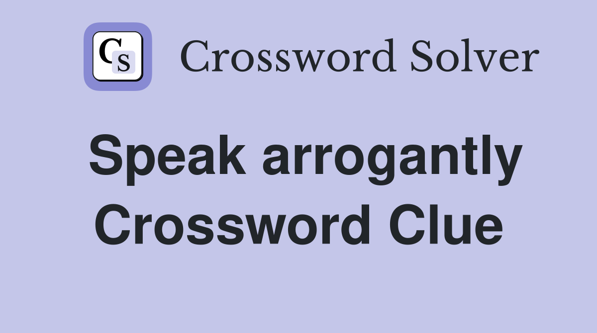 Speak arrogantly Crossword Clue