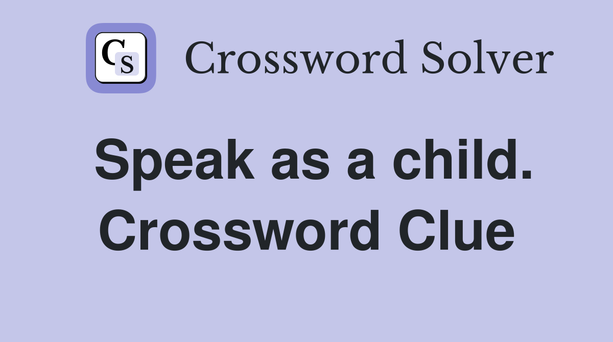 Speak as a child. Crossword Clue