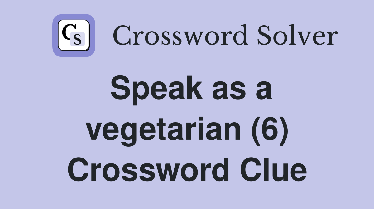Speak as a vegetarian (6) Crossword Clue