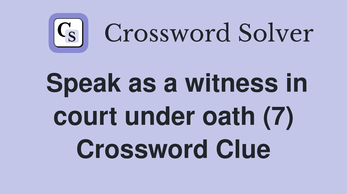 Speak as a witness in court under oath (7) Crossword Clue