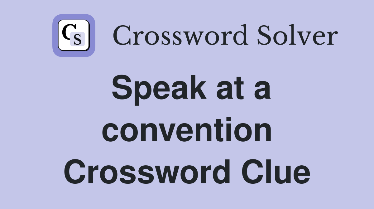 Speak at a convention Crossword Clue