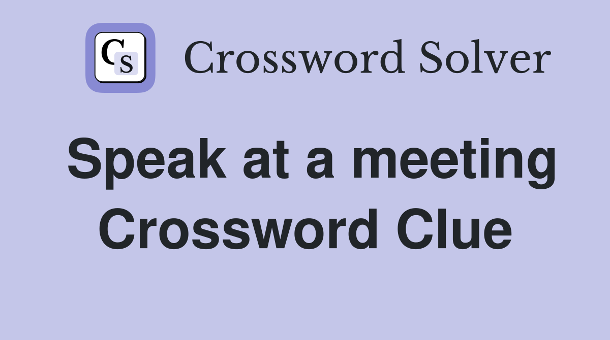 Speak at a meeting Crossword Clue