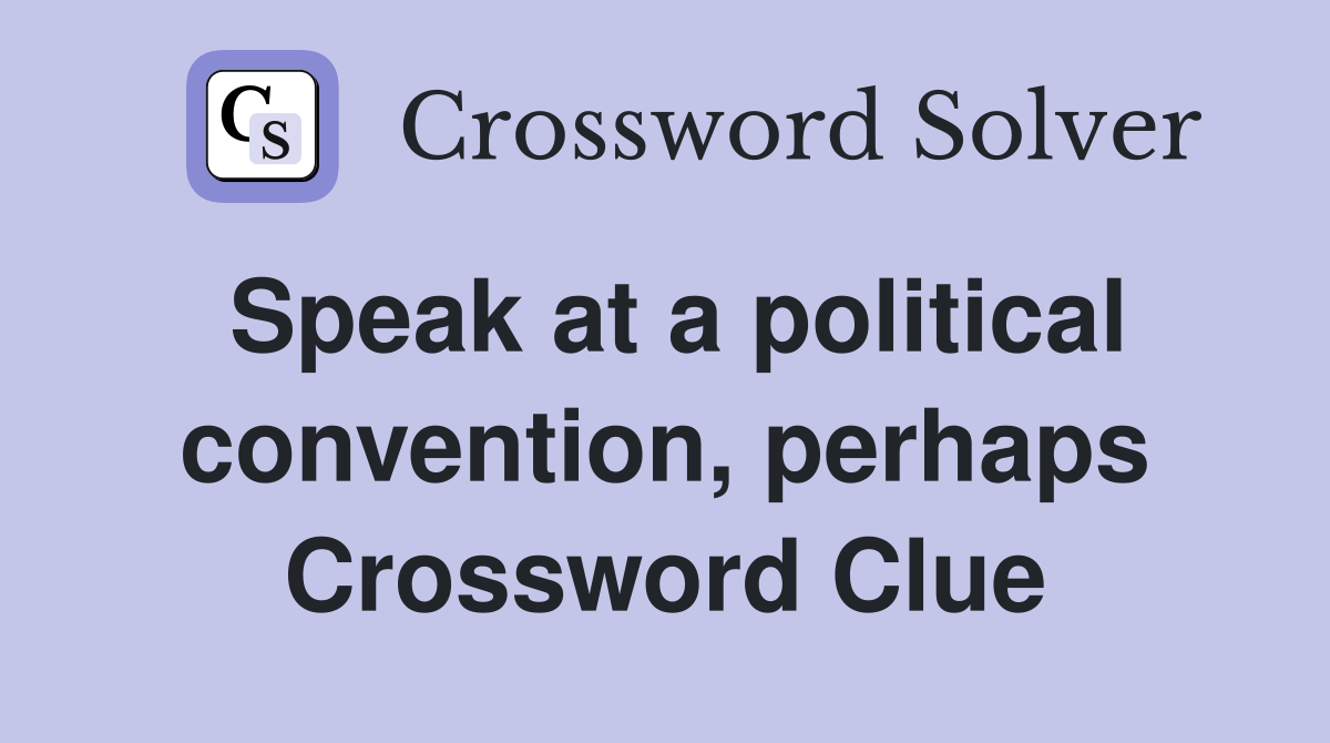 Speak at a political convention, perhaps Crossword Clue