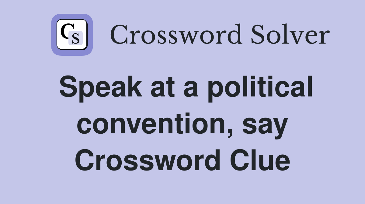 Speak at a political convention, say Crossword Clue