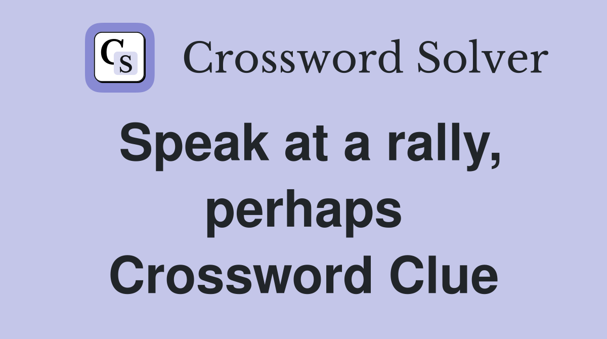 Speak at a rally, perhaps Crossword Clue
