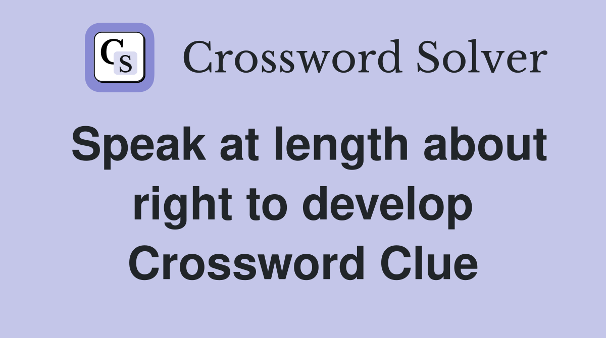Speak at length about right to develop Crossword Clue
