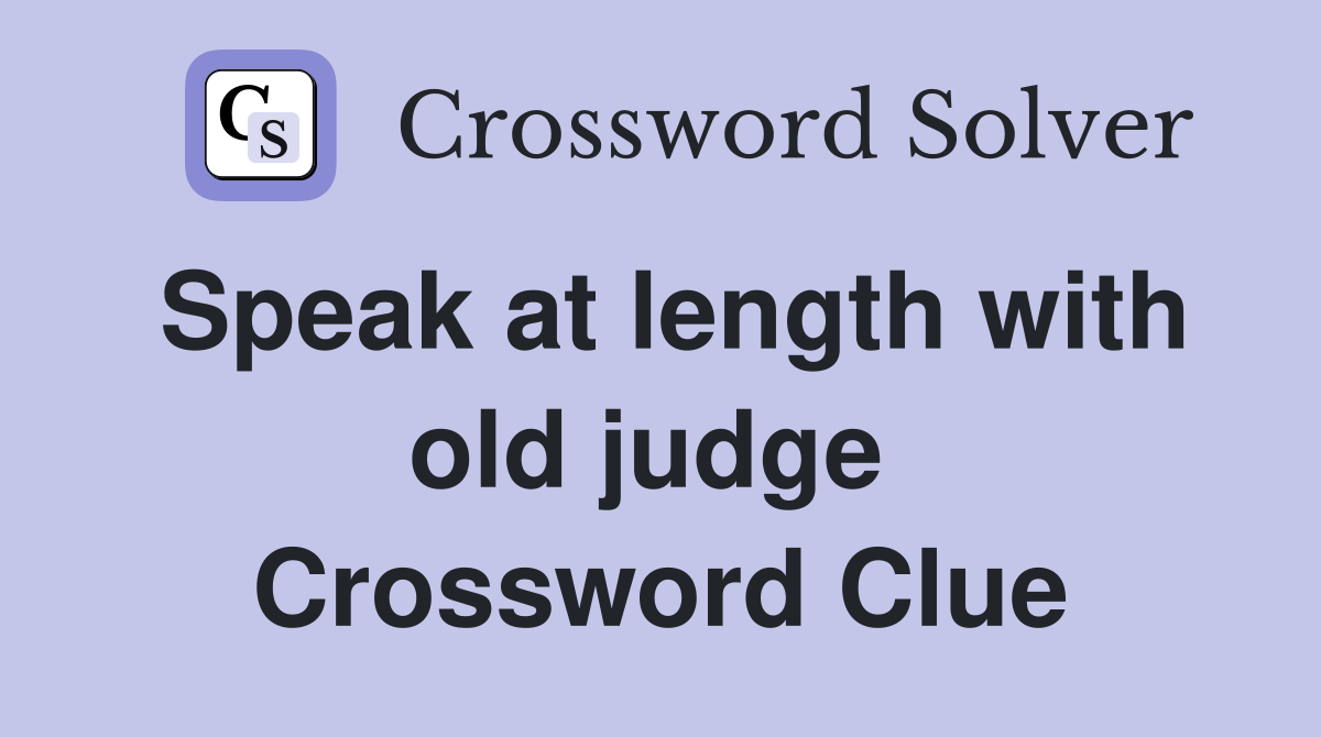 Speak at length with old judge  Crossword Clue