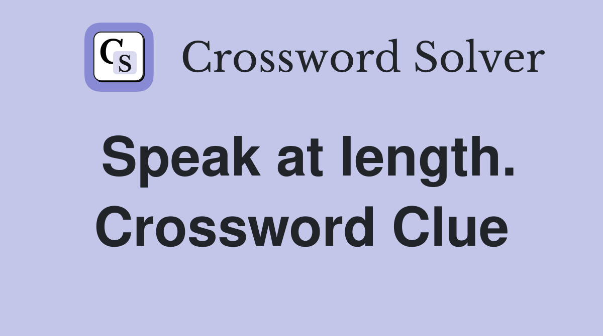 Speak at length. Crossword Clue