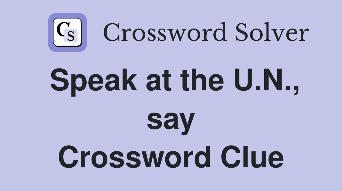 Speak at the U.N., say Crossword Clue