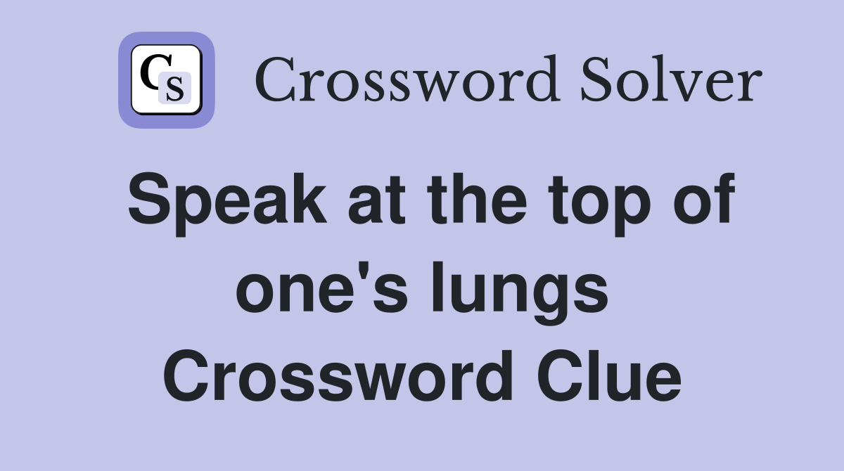 Speak at the top of one's lungs Crossword Clue