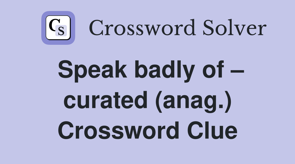 Speak badly of – curated (anag.) Crossword Clue