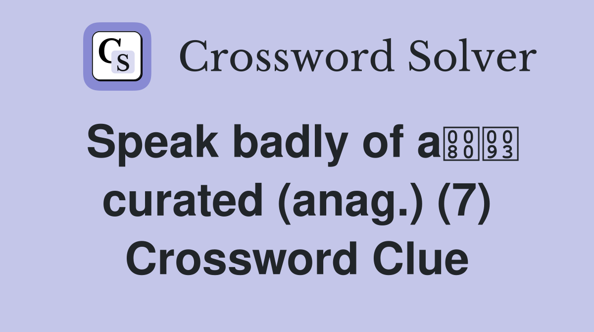 Speak badly of a curated (anag.) (7) Crossword Clue