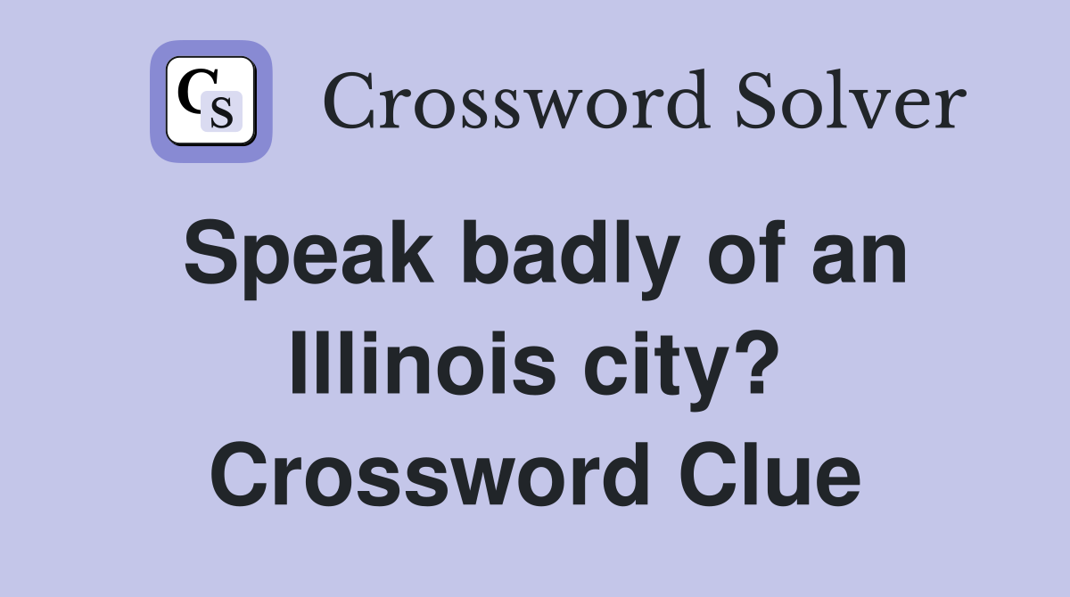 Speak badly of an Illinois city? Crossword Clue