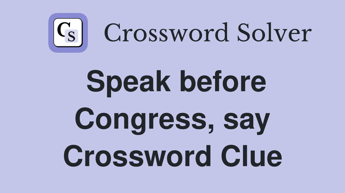 Speak before Congress, say Crossword Clue