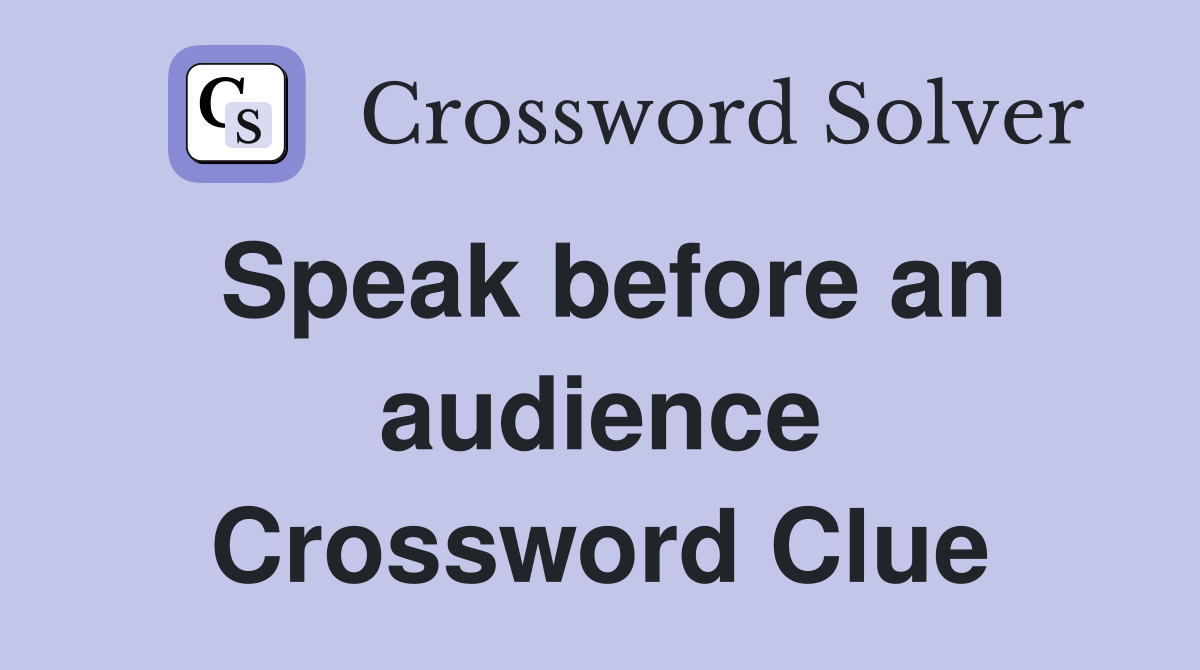 Speak before an audience Crossword Clue