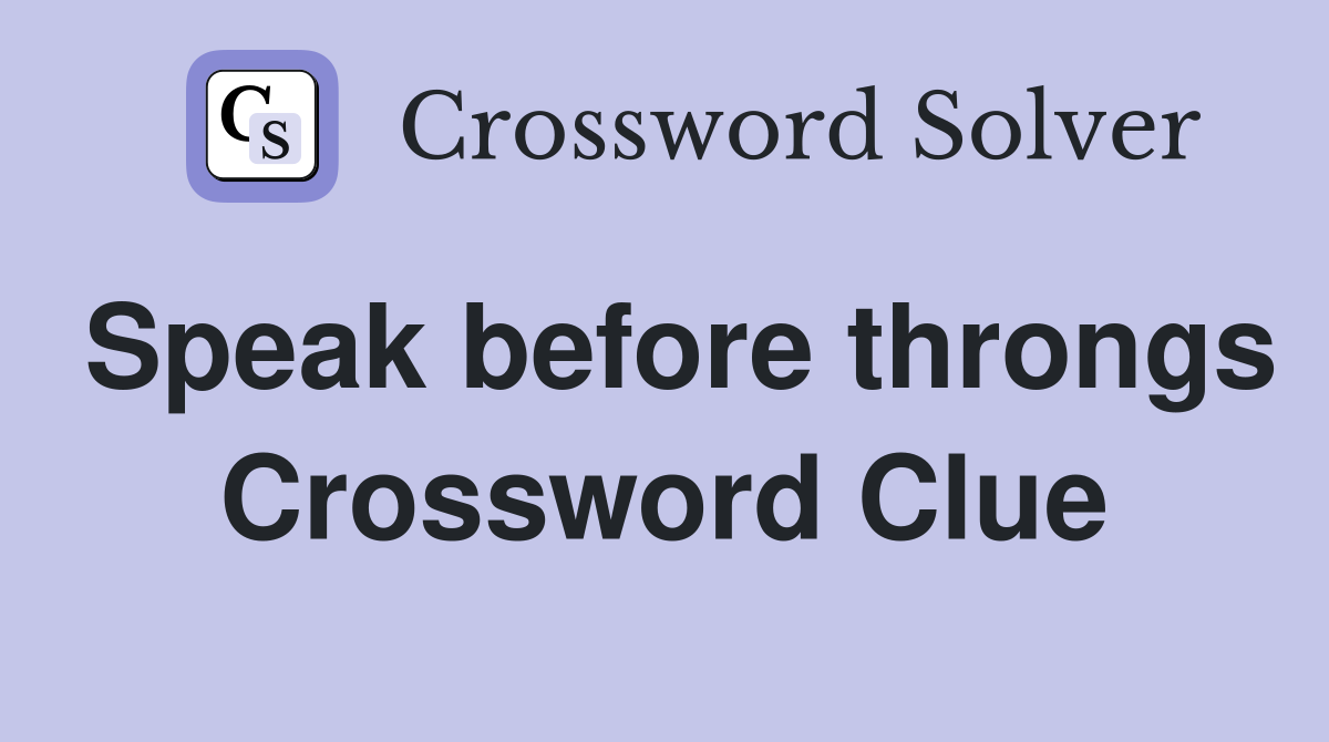 Speak before throngs Crossword Clue