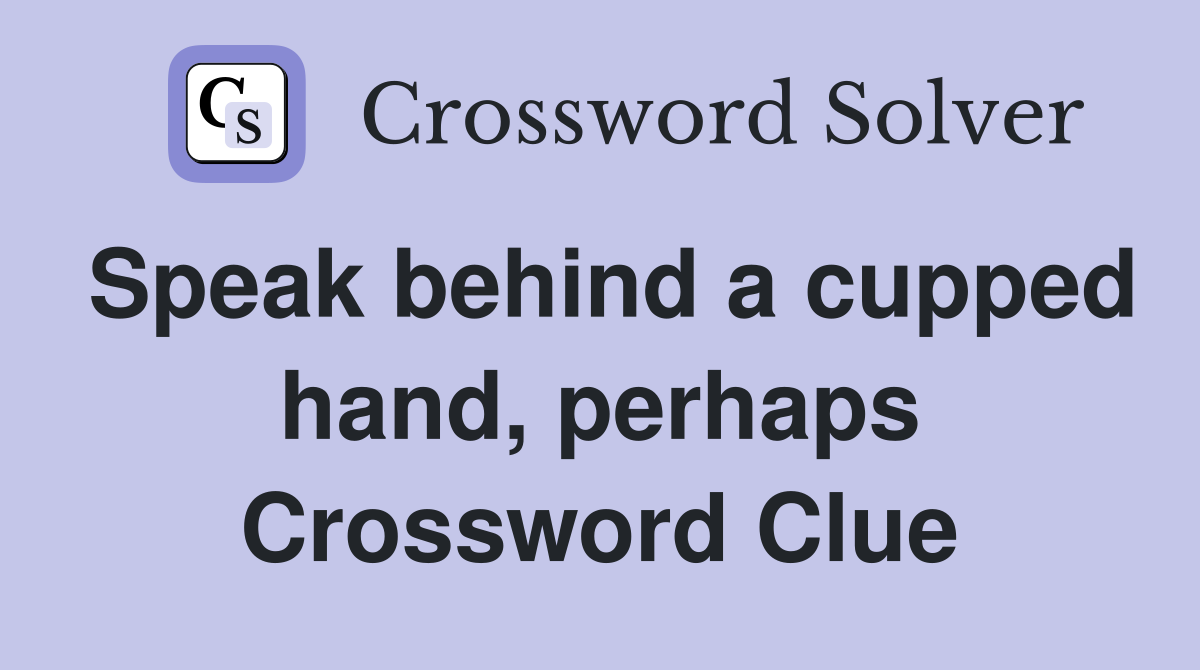 Speak behind a cupped hand, perhaps Crossword Clue