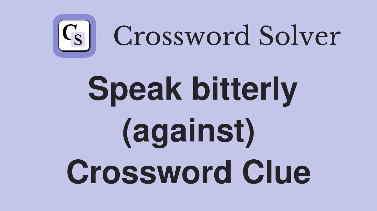 Speak bitterly (against) Crossword Clue