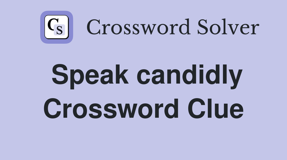 Speak candidly Crossword Clue