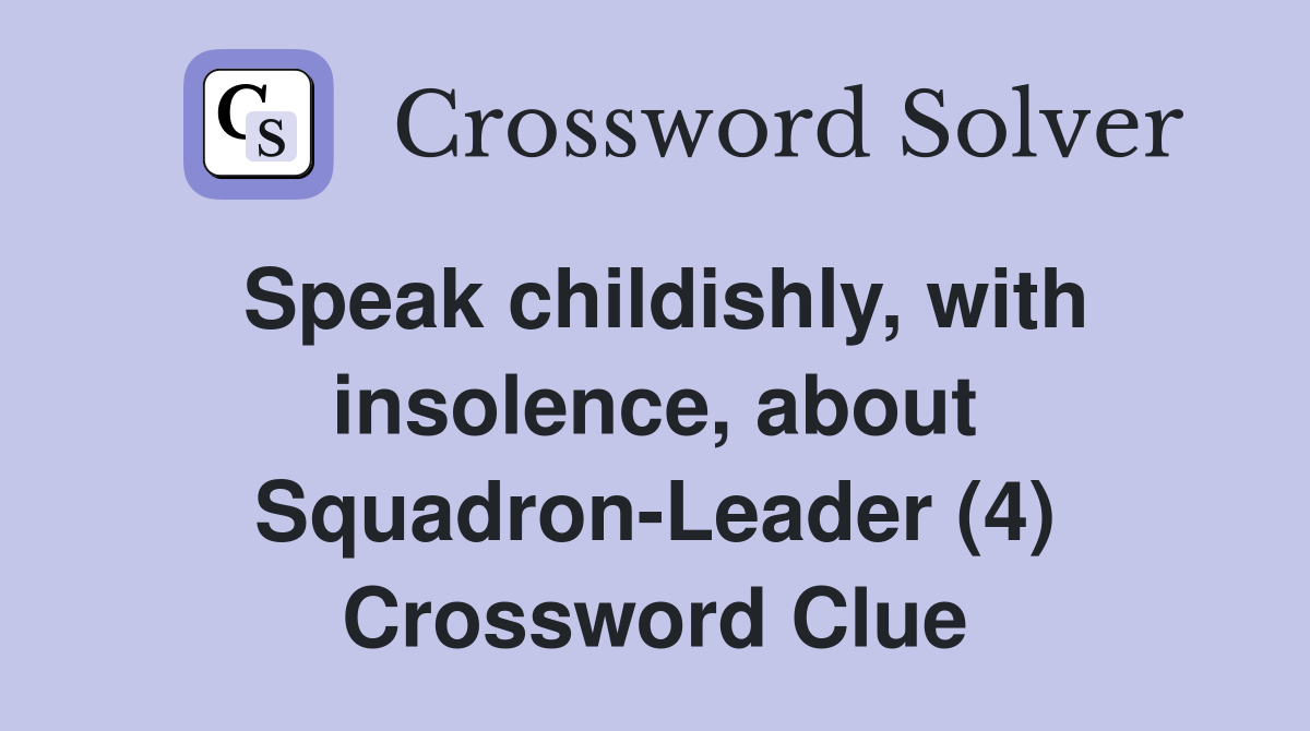 Speak childishly, with insolence, about Squadron-Leader (4) Crossword Clue