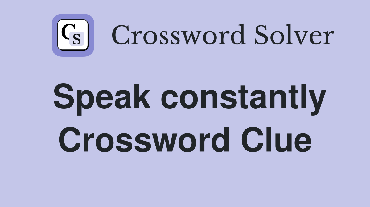 Speak constantly Crossword Clue