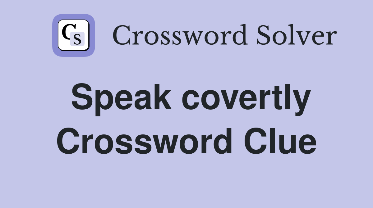 Speak covertly Crossword Clue