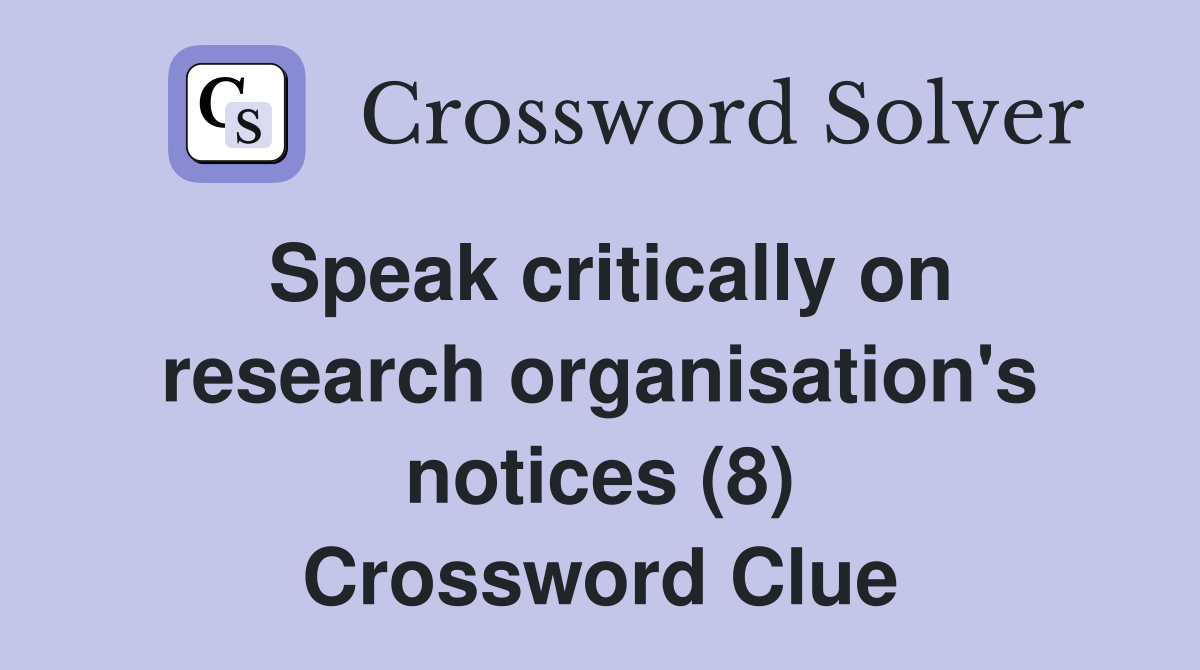 Speak critically on research organisation's notices (8) Crossword Clue
